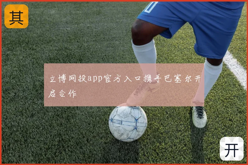 立博网投app官方入口携手巴塞尔开启合作