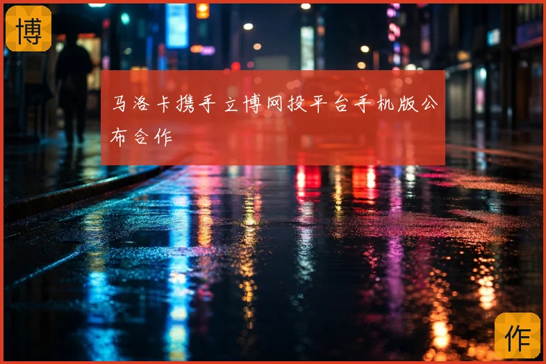 马洛卡携手立博网投平台手机版公布合作